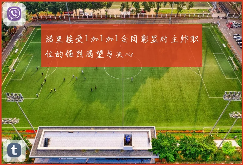 诺里接受1加1加1合同彰显对主帅职位的强烈渴望与决心